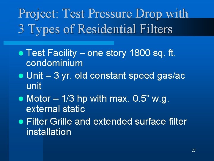 Project: Test Pressure Drop with 3 Types of Residential Filters l Test Facility –