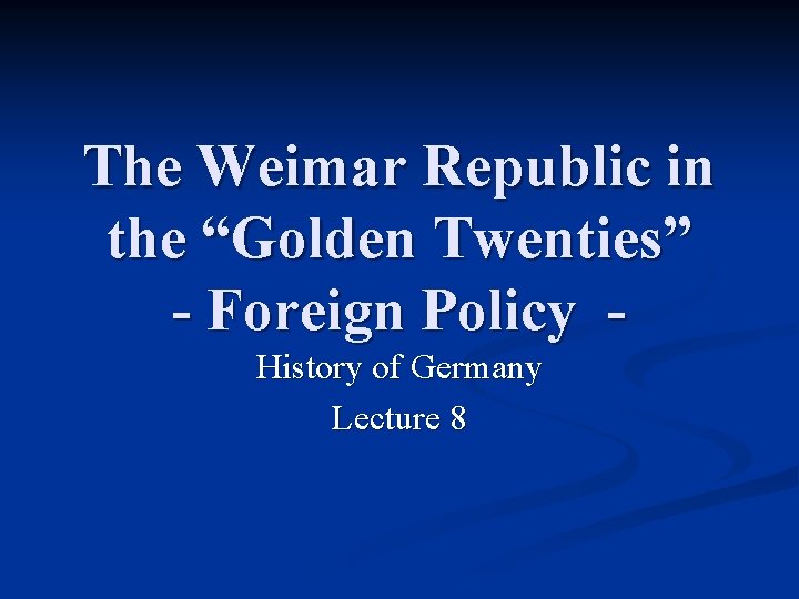 The Weimar Republic in the “Golden Twenties” - Foreign Policy History of Germany Lecture