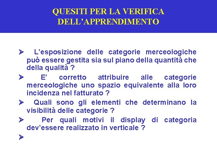 QUESITI PER LA VERIFICA DELL’APPRENDIMENTO Ø L’esposizione delle categorie merceologiche può essere gestita sia