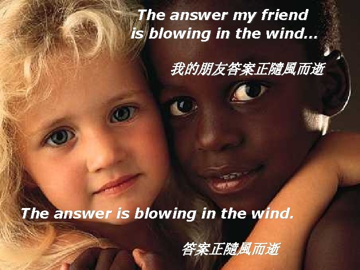 The answer my friend is blowing in the wind. . . 我的朋友答案正隨風而逝 The answer