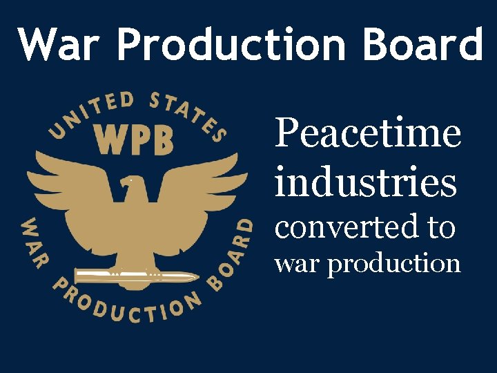 War Production Board Peacetime industries converted to war production 