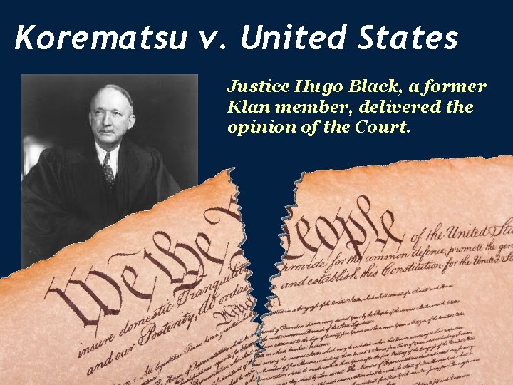 Korematsu v. United States Justice Hugo Black, a former Klan member, delivered the opinion