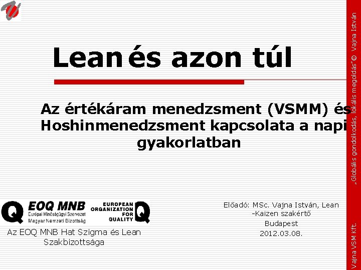 Vajna VSM Kft. „Globális gondolkodás, lokális megoldás”© Vajna István Lean és azon túl Az