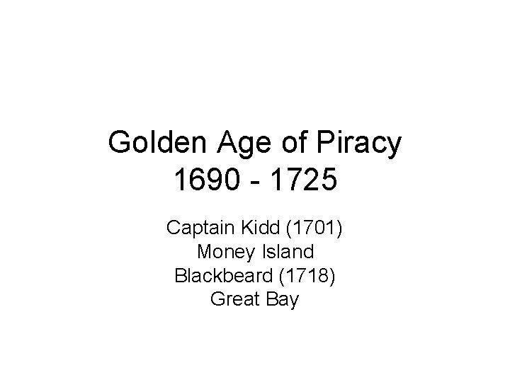 Golden Age of Piracy 1690 - 1725 Captain Kidd (1701) Money Island Blackbeard (1718)