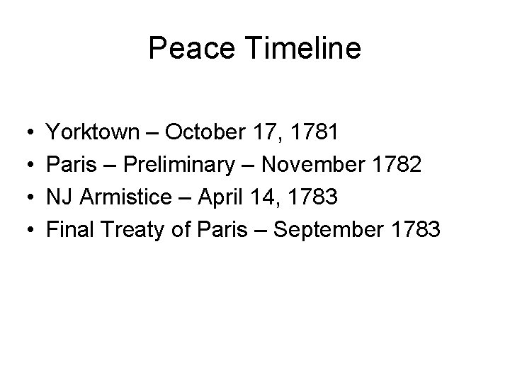 Peace Timeline • • Yorktown – October 17, 1781 Paris – Preliminary – November