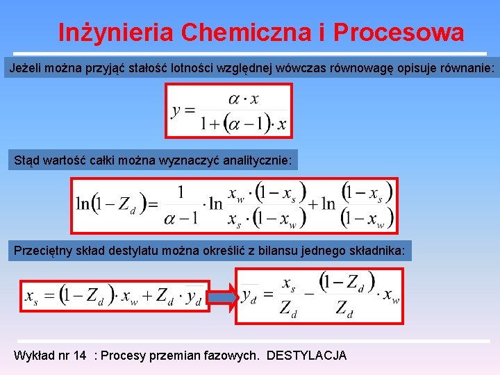 Inżynieria Chemiczna i Procesowa Jeżeli można przyjąć stałość lotności względnej wówczas równowagę opisuje równanie: