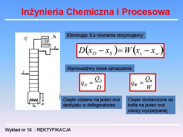 Inżynieria Chemiczna i Procesowa Eliminując S z równania otrzymujemy: Wprowadźmy nowe oznaczenia: Ciepło oddane