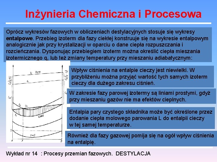 Inżynieria Chemiczna i Procesowa Oprócz wykresów fazowych w obliczeniach destylacyjnych stosuje się wykresy entalpowe.