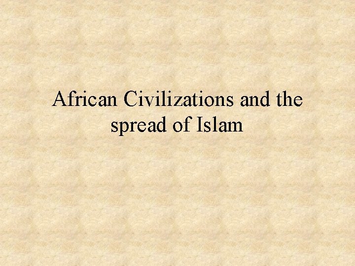 African Civilizations and the spread of Islam 