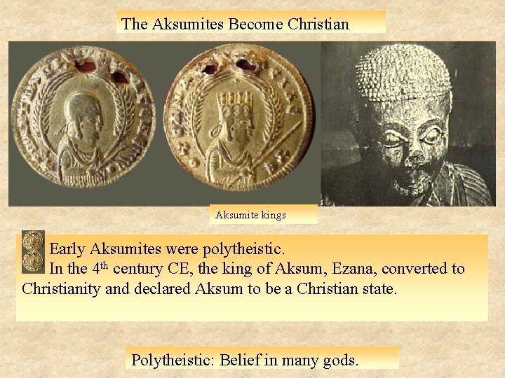 The Aksumites Become Christian Aksumite kings Early Aksumites were polytheistic. In the 4 th