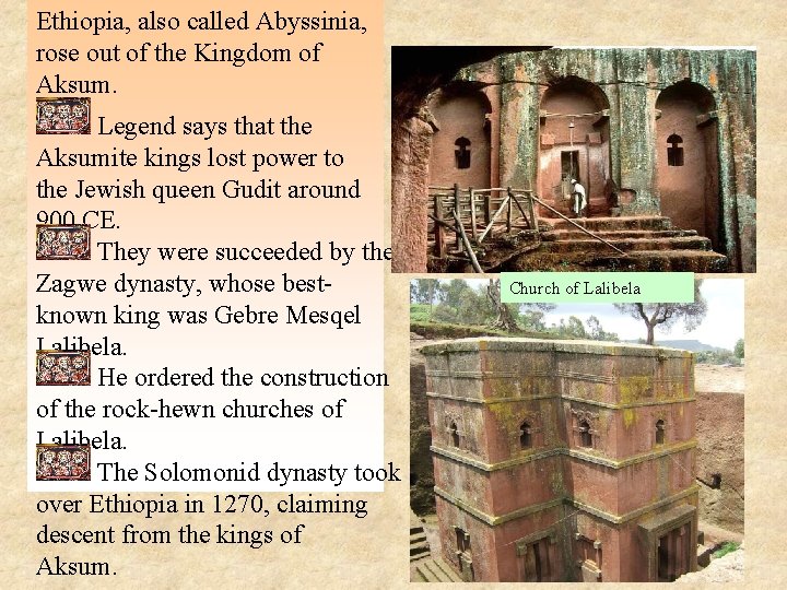 Ethiopia, also called Abyssinia, rose out of the Kingdom of Aksum. Legend says that