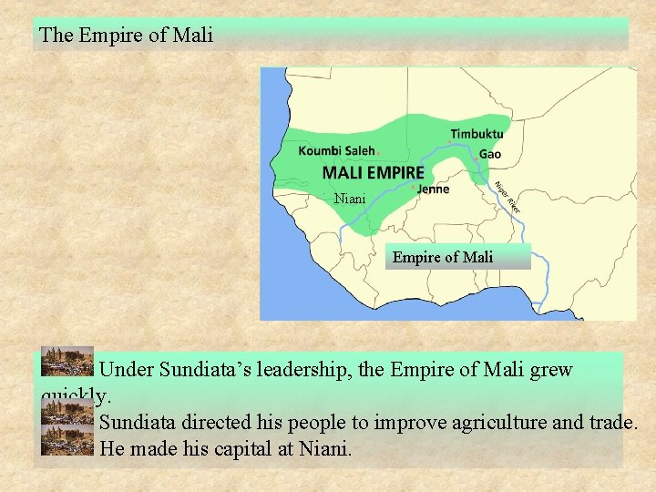 The Empire of Mali . Niani Empire of Mali Under Sundiata’s leadership, the Empire