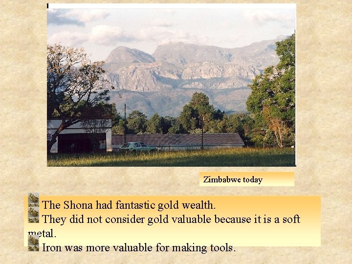Zimbabwe today The Shona had fantastic gold wealth. They did not consider gold valuable