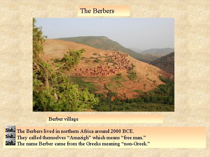 The Berbers Berber village The Berbers lived in northern Africa around 2000 BCE. They