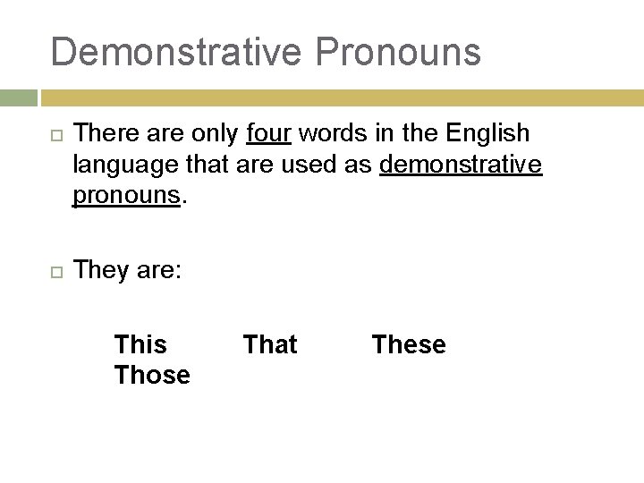 Demonstrative Pronouns There are only four words in the English language that are used