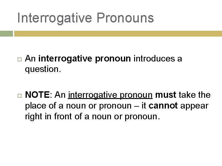 Interrogative Pronouns An interrogative pronoun introduces a question. NOTE: An interrogative pronoun must take