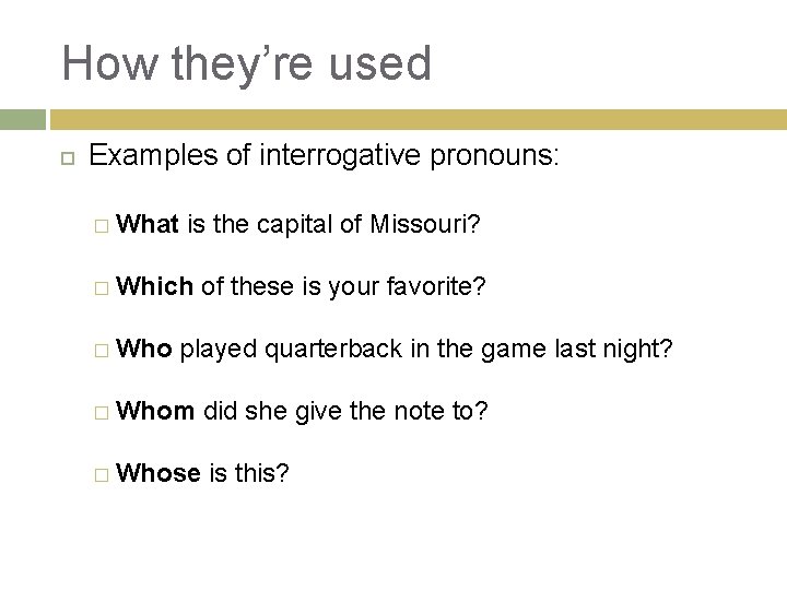 How they’re used Examples of interrogative pronouns: � What is the capital of Missouri?