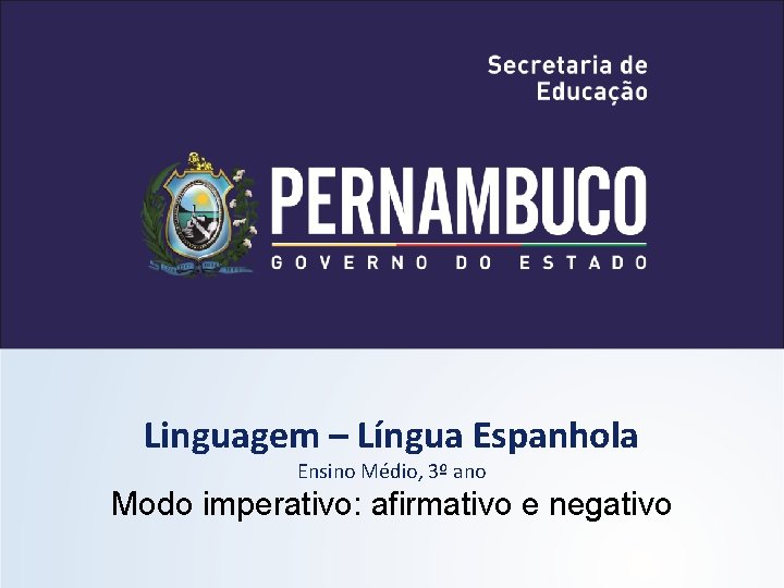 Linguagem – Língua Espanhola Ensino Médio, 3º ano Modo imperativo: afirmativo e negativo 