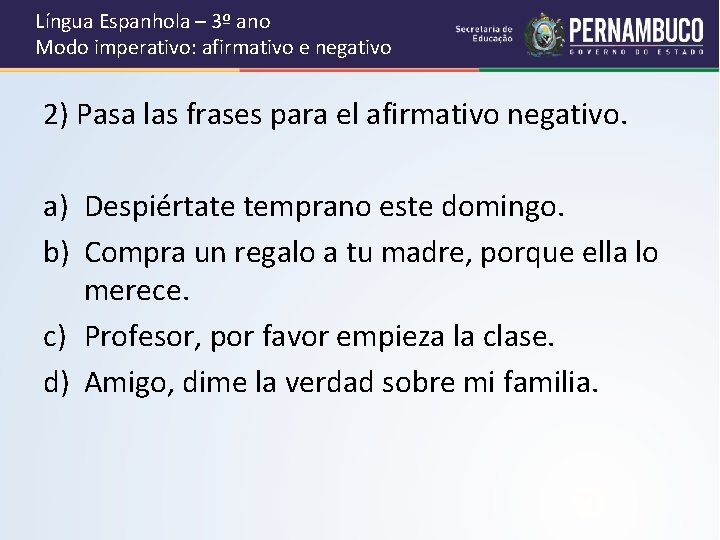 Língua Espanhola – 3º ano Modo imperativo: afirmativo e negativo 2) Pasa las frases