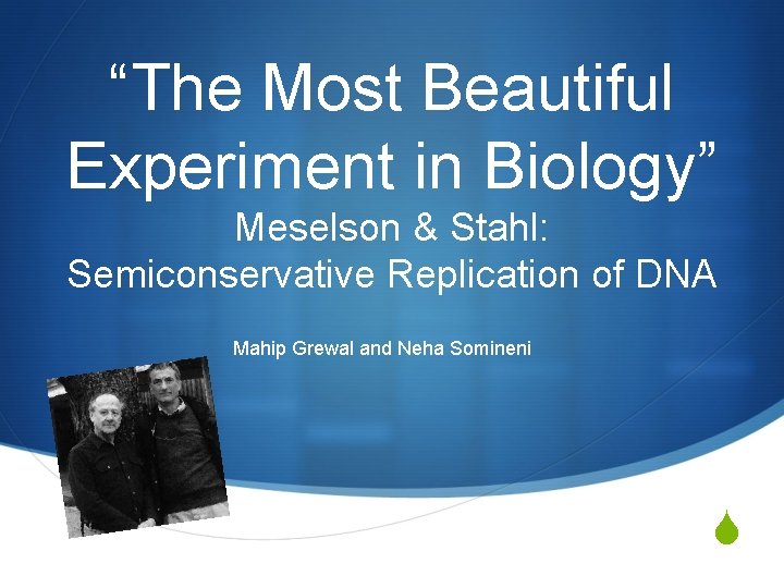 “The Most Beautiful Experiment in Biology” Meselson & Stahl: Semiconservative Replication of DNA Mahip