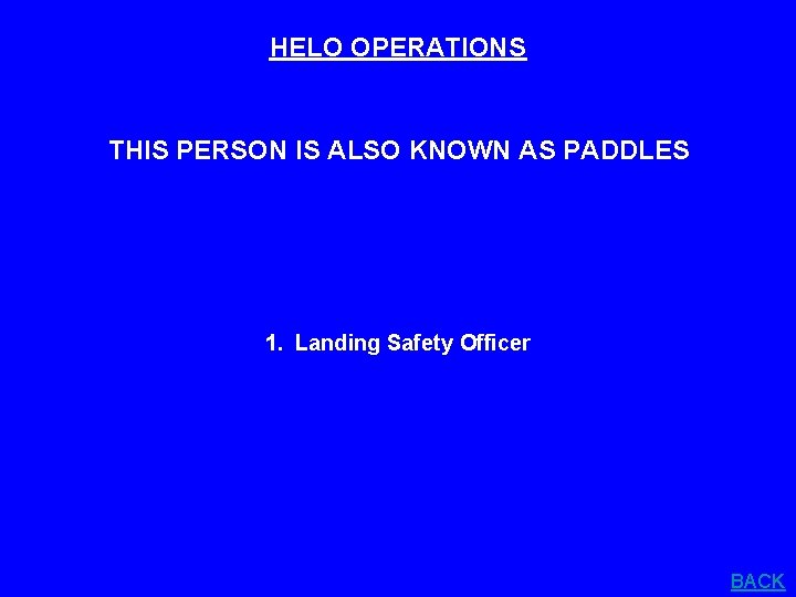 HELO OPERATIONS THIS PERSON IS ALSO KNOWN AS PADDLES 1. Landing Safety Officer BACK