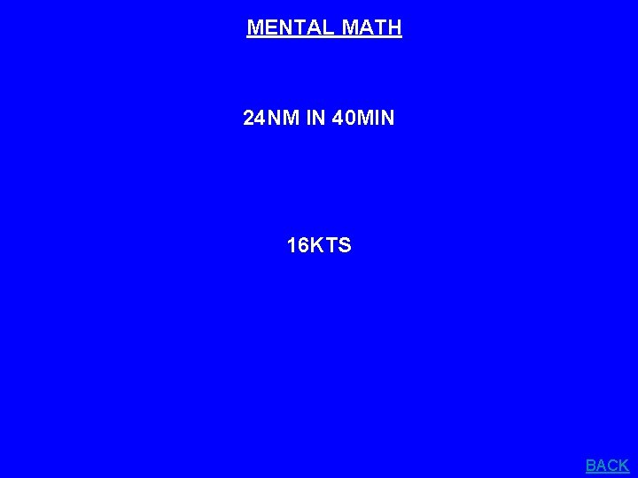 MENTAL MATH 24 NM IN 40 MIN 16 KTS BACK 