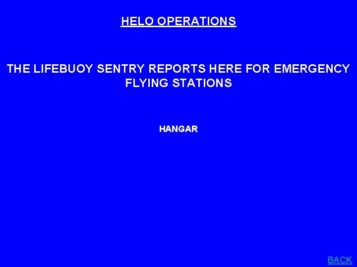 HELO OPERATIONS THE LIFEBUOY SENTRY REPORTS HERE FOR EMERGENCY FLYING STATIONS HANGAR BACK 