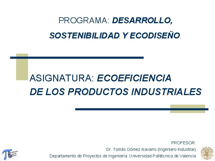 PROGRAMA: DESARROLLO, SOSTENIBILIDAD Y ECODISEÑO. ASIGNATURA: ECOEFICIENCIA DE LOS PRODUCTOS INDUSTRIALES PROFESOR: Dr. Tomás