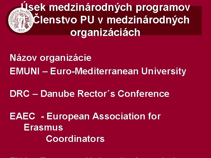 Úsek medzinárodných programov 1. Členstvo PU v medzinárodných organizáciách Názov organizácie EMUNI – Euro-Mediterranean