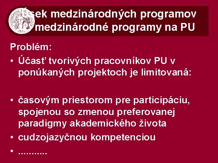 Úsek medzinárodných programov 2. medzinárodné programy na PU Problém: • Účasť tvorivých pracovníkov PU