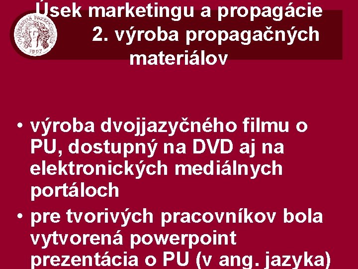 Úsek marketingu a propagácie 2. výroba propagačných materiálov • výroba dvojjazyčného filmu o PU,