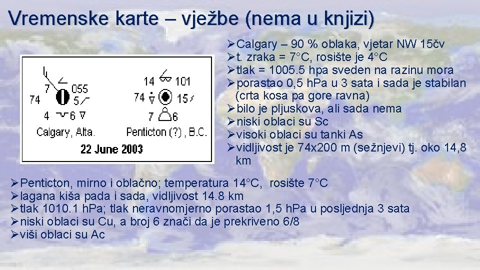 Vremenske karte – vježbe (nema u knjizi) ØCalgary – 90 % oblaka, vjetar NW