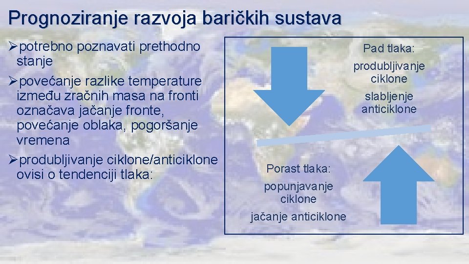 Prognoziranje razvoja baričkih sustava Øpotrebno poznavati prethodno stanje Øpovećanje razlike temperature između zračnih masa