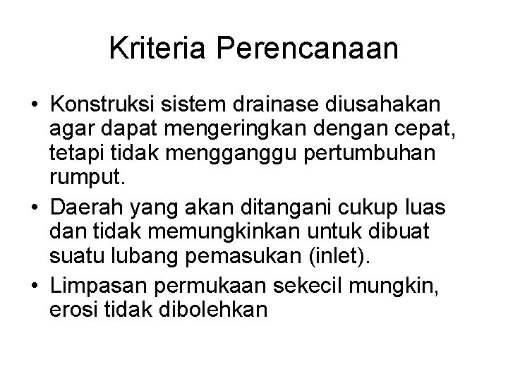 Kriteria Perencanaan • Konstruksi sistem drainase diusahakan agar dapat mengeringkan dengan cepat, tetapi tidak