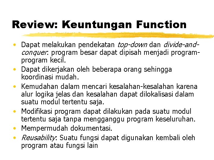 Review: Keuntungan Function • Dapat melakukan pendekatan top-down dan divide-andconquer: program besar dapat dipisah