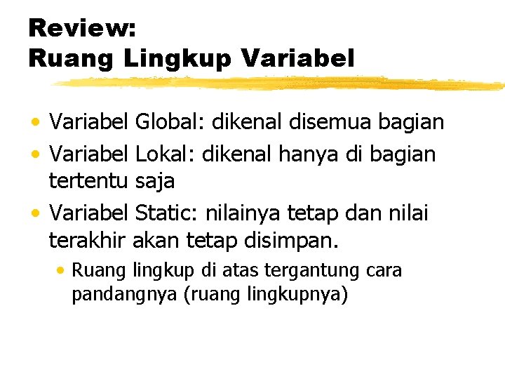 Review: Ruang Lingkup Variabel • Variabel Global: dikenal disemua bagian • Variabel Lokal: dikenal