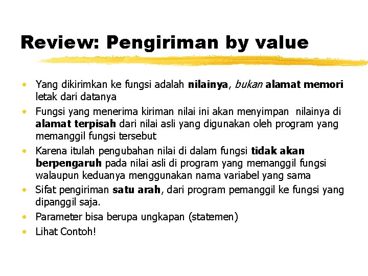 Review: Pengiriman by value • Yang dikirimkan ke fungsi adalah nilainya, bukan alamat memori