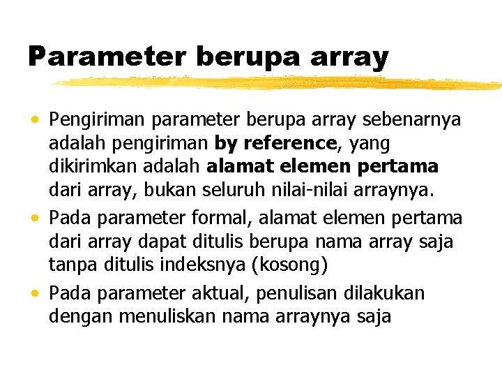 Parameter berupa array • Pengiriman parameter berupa array sebenarnya adalah pengiriman by reference, yang