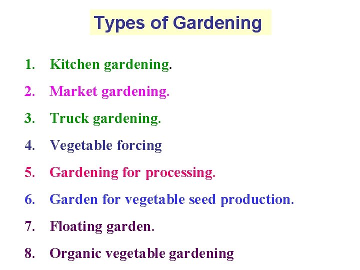 Types of Gardening 1. Kitchen gardening. 2. Market gardening. 3. Truck gardening. 4. Vegetable