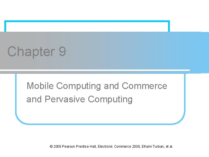 Chapter 9 Mobile Computing and Commerce and Pervasive Computing © 2008 Pearson Prentice Hall,