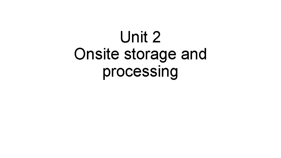 Unit 2 Onsite storage and processing 