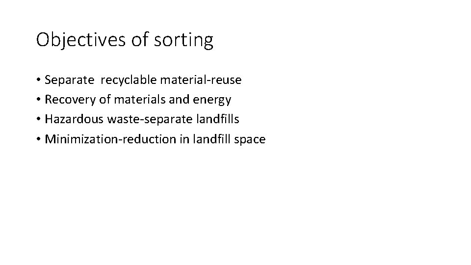 Objectives of sorting • Separate recyclable material-reuse • Recovery of materials and energy •