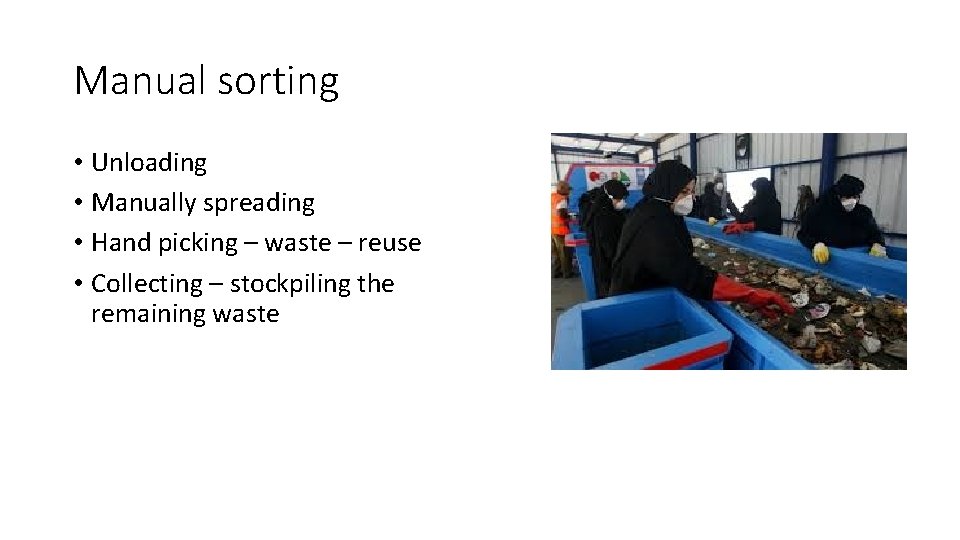 Manual sorting • Unloading • Manually spreading • Hand picking – waste – reuse