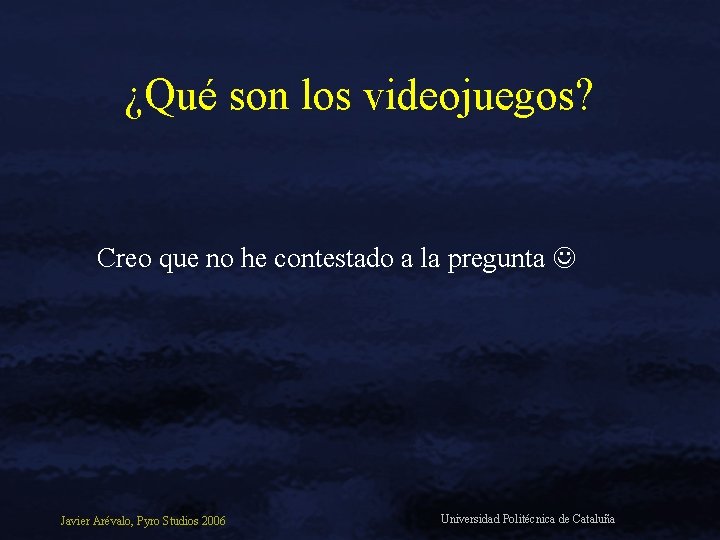 ¿Qué son los videojuegos? Creo que no he contestado a la pregunta Javier Arévalo,