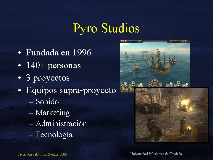 Pyro Studios • • Fundada en 1996 140+ personas 3 proyectos Equipos supra-proyecto –