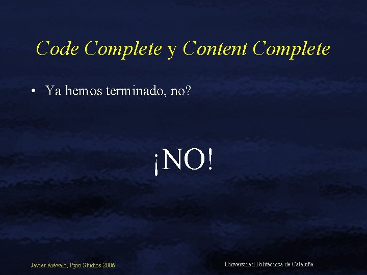 Code Complete y Content Complete • Ya hemos terminado, no? ¡NO! Javier Arévalo, Pyro