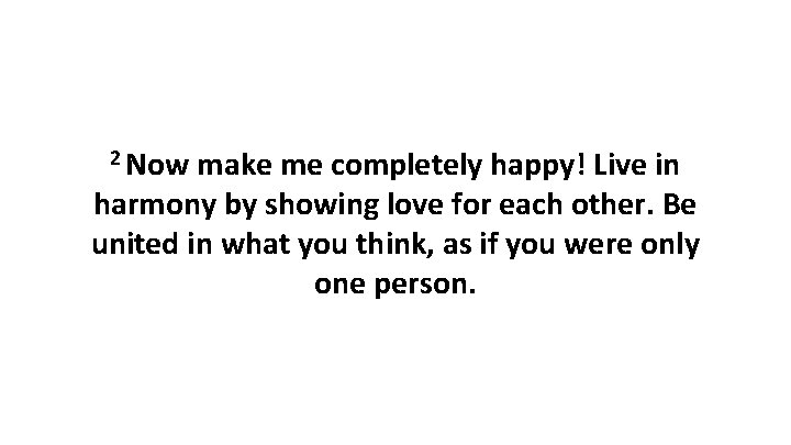 2 Now make me completely happy! Live in harmony by showing love for each 2 Now make me completely happy! Live in harmony by showing love for each