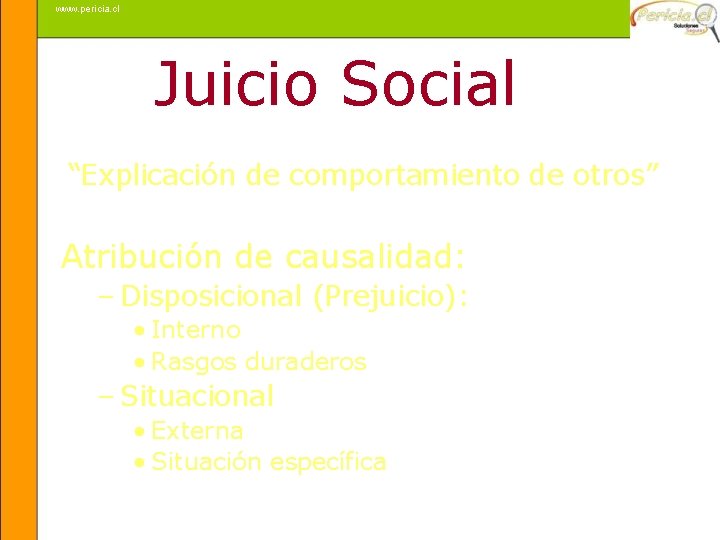 www. pericia. cl Juicio Social “Explicación de comportamiento de otros” Atribución de causalidad: –