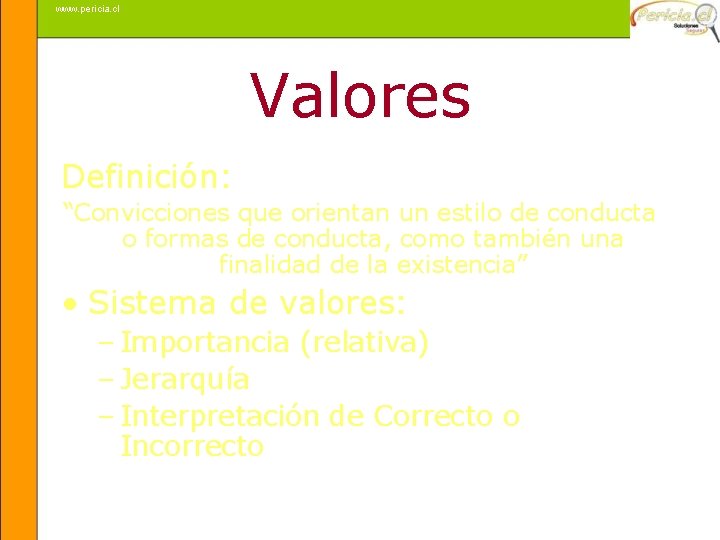 www. pericia. cl Valores Definición: “Convicciones que orientan un estilo de conducta o formas