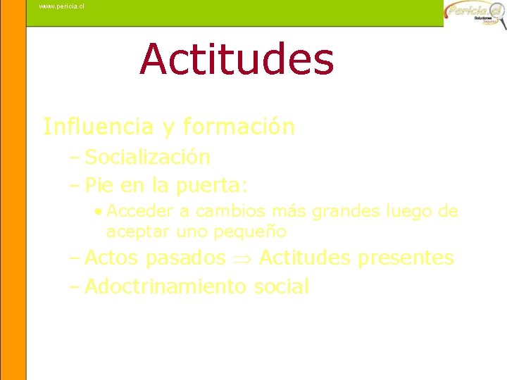 www. pericia. cl Actitudes Influencia y formación – Socialización – Pie en la puerta: